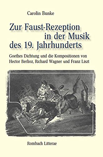 Zur Faust-Rezeption in der Musik des 19. Jahrhunderts: Goethes Dichtung und die Kompositionen von Hector Berlioz, Richard Wagner und Franz Liszt (Litterae) - Carolin Bunke