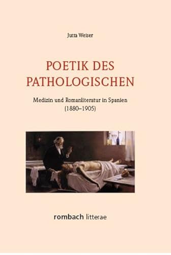 Poetik des Pathologischen : Medizin und Romanliteratur in Spanien (1880-1905) - Jutta Weiser