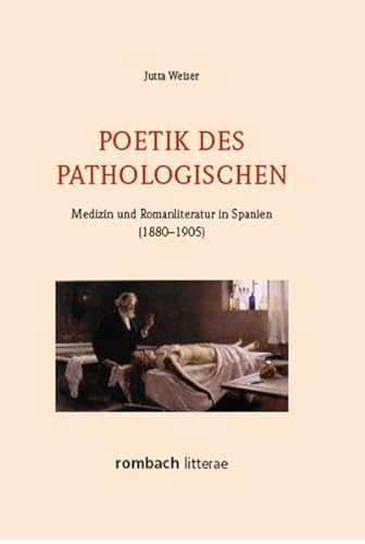 Poetik des Pathologischen. Medizin und Romanliteratur in Spanien (1880 -1905).