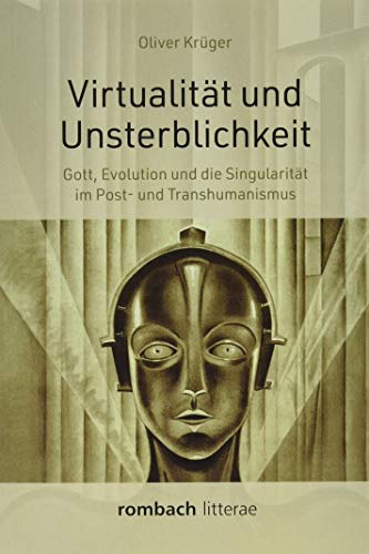 Virtualität und Unsterblichkeit: Gott, Evolution und die Singularität im Post- und Transhumanismus - Krüger, Oliver