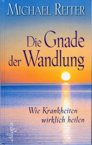 Stock image for Die Gnade der Wandlung: Wie Krankheiten wirklich heilen for sale by medimops