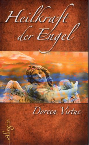 Die Heilkraft der Engel / Doreen Virtue. Aus dem Amerikan. von Thomas Görden