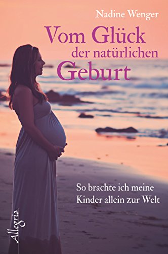 Stock image for Vom Glck der natrlichen Geburt: So brachte ich meine Kinder allein zur Welt for sale by medimops