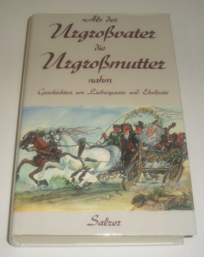 Als der Urgrossvater die Urgrossmutter nahm : Geschichten um Liebespaare und Eheleute. hrsg. u. zusammengetragen von Hilde D. Kathrein. Unter Mitarb. von Rita Herbig - Kathrein, Hilde D. (Herausgeber)