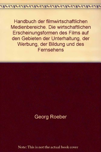 Handbuch der filmwirtschaftlichen Medienbereiche - die wirtschaftlichen Erscheinungsformen des Films auf den Gebieten der Unterhaltung, der Werbung, der Bildung und des Fernsehens - Roeber, Georg und Gerhard Jacoby