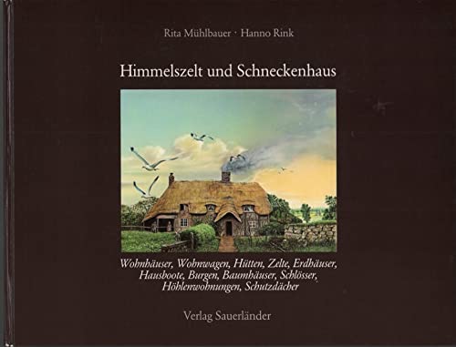 Himmelszelt und Schneckenhaus: Wohnhäuser, Wohnwagen, Hütten, Zelte, Erdhäuser, Hausboote, Burgen...