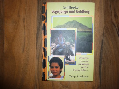 Vogeljunge und Goldberg: Erzählungen von Jungen und Mädchen aus Peru, Brasilien, Indien. - Brekke, Toril