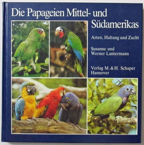 Die Papageien Mittel- und Südamerikas. Arten, Haltung und Zucht. - Stubenvögel-, Geflügel-, und Taubenliteratur Lantermann, S. / W.