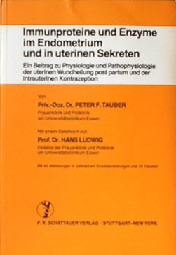 Immunproteine und Enzyme im Endometrium und in uterinen Sekreten : e. Beitr. zur Physiologie u. Pathophysiologie d. uterinen Wundheilung post partum u.d. intrauterinen Kontrazeption. von . Mit e. Geleitw. von Hans Ludwig - Tauber, Peter F.