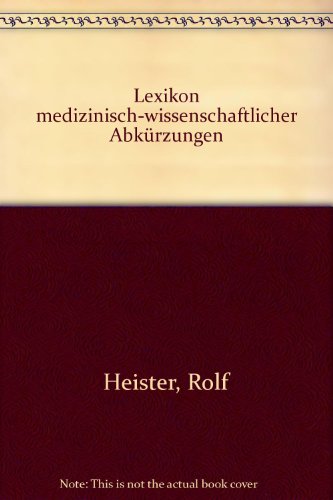 Lexikon medizinisch-wissenschaftlicher Abkürzungen : mit e. Anh.: Abkürzungen medizinisch-naturwissenschaftlicher Zeitschriftentitel. von - Heister, Rolf