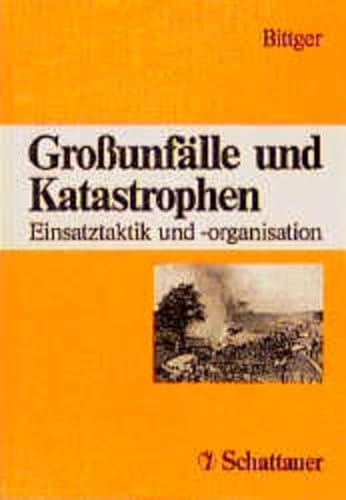 Grossunfälle und Katastrophen : Einsatztaktik und -organisation ; mit 14 Tabellen - Bittger, Jürgen