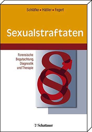 Sexualstraftaten: Forensische Begutachtung, Diagnostik und Therapie : - Schläfke, Detlef, Frank Hässler und Jörg M Fegert