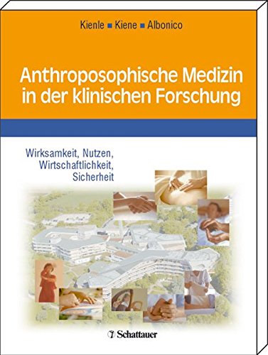 Anthroposophische Medizin in der klinischen Forschung: Wirksamkeit, Nutzen, Wirtschaftlichkeit, Sicherheit - Gunver S Kienle