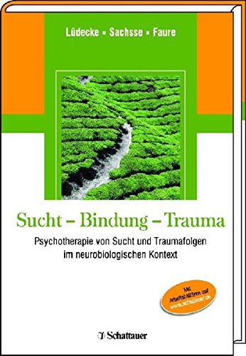 Beispielbild fr Sucht - Bindung - Trauma : Psychotherapie von Sucht und Traumafolgen im neurobiologischen Kontext ; mit 8 Tabellen sowie 79 Online-Arbeitsblttern. zum Verkauf von Buchparadies Rahel-Medea Ruoss