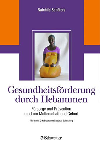 Gesundheitsförderung durch Hebammen: Fürsorge und Prävention rund um Geburt und Mutterschaft - Schäfers Rainhild