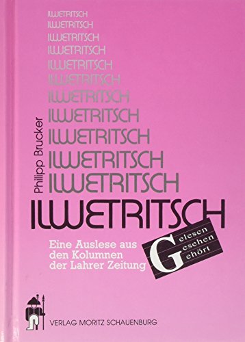 Ilwetritsch. Gelesen - Gesehen - Gehört. Eine Auslese aus den Kolumnen der Lahrer Zeitung mit Zei...