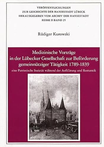 Stock image for Medizinische Vortrge in der Lbecker Gesellschaft zur Befrderung gemeinntziger Ttigkeit 1789-1839: Eine Patriotische Soziett whrend der . zur Geschichte der Hansestadt Lbeck) for sale by medimops