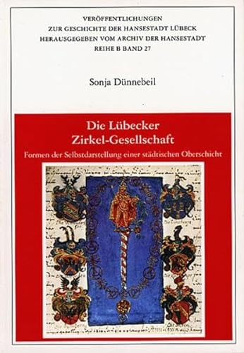 Die Lübecker Zirkel-Gesellschaft: Formen der Selbstdarstellung einer städtischen Oberschicht (Veröffentlichungen zur Geschichte der Hansestadt Lübeck) - Dünnebeil, Sonja