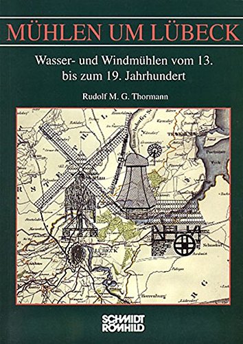 Mühlen um Lübeck: Wasser- und Windmühlen vom 13. bis zum 19. Jahrhundert - Thormann, Rudolf M