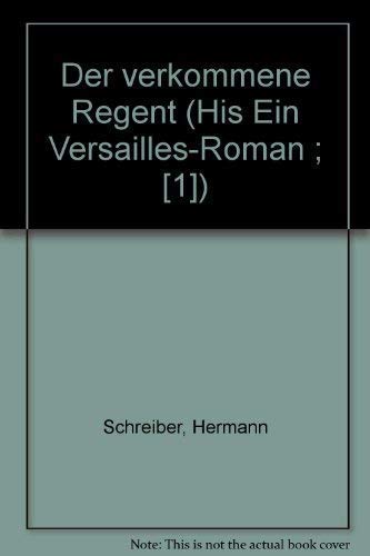 Der verkommene Regent (His Ein Versailles-Roman ; [1]) (German Edition) (9783795103538) by Schreiber, Hermann