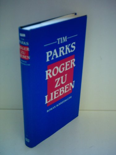 Roger zu lieben : Roman Tim Parks. Dt. von Hans M. Herzog