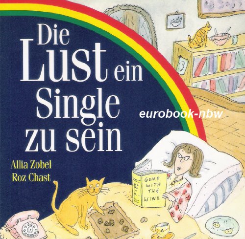 Die Lust, ein Single zu sein / von Allia Zobel. Gezeichnet von Roz Chast. Ins Deutsche übertragen...