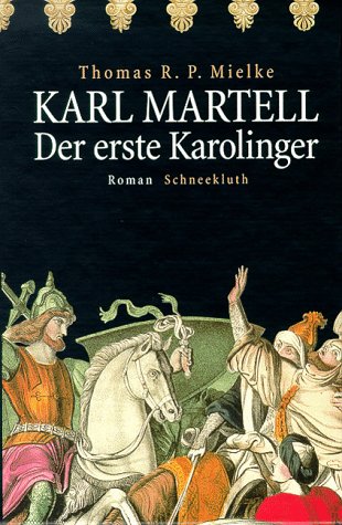 Karl Martell. Der erste Karolinger - Mielke, Thomas R. P.