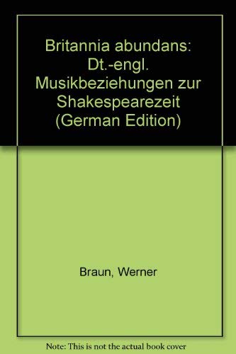 Britannia abundans: Dt.-engl. Musikbeziehungen zur Shakespearezeit (German Edition) (9783795201982) by Braun, Werner