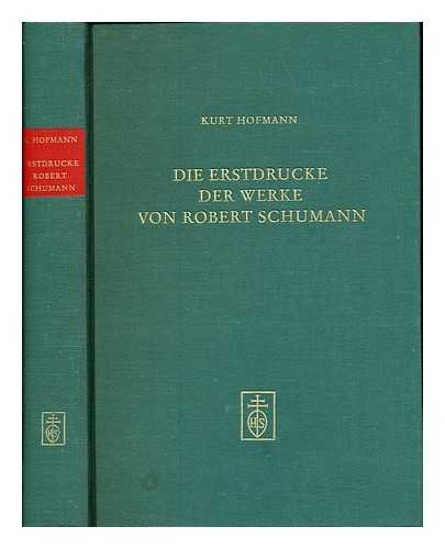 Die Erstdrucke der Werke von Robert Schumann: Bibliographie (Musikbibliographische Arbeiten) (German Edition) (9783795202712) by Hofmann, Kurt