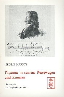 Paganini in seinem Reisewagen und Zimmer, in seinen redseligen Stunden, in gesellschaftlichen Zirkeln, und seinen Concerten: Neuausgabe des Originals von 1830 - Georg Harrys