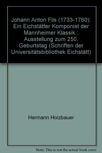 Beispielbild fr Johann Anton Fils (1733-1760). Ein Eichsttter Komponist der Mannheimer Klassik. Ausstellung zum 250. Geburtstag. zum Verkauf von Antiquariat Dr. Christian Broy