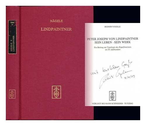 Peter Joseph von Lindpaintner : sein Leben, sein Werk ; ein Beitrag zur Typologie des Kapellmeisters im 19. Jahrhundert - Nägele, Reiner