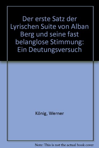 Der erste Satz der Lyrischen Suite von Alban Berg und seine fast belanglose Stimmung: Ein Deutungsversuch (German Edition) (9783795209742) by KoÌˆnig, Werner