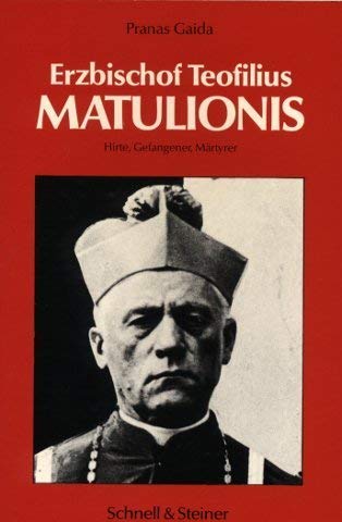 Erzbischof Teofilius Matulionis : Hirte, Gefangener, Märtyrer.