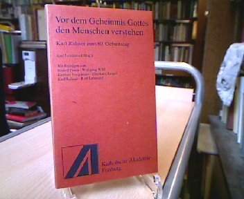 Vor dem Geheimnis Gottes den Menschen verstehen. Karl Rahner zum 80. Geburtstag.