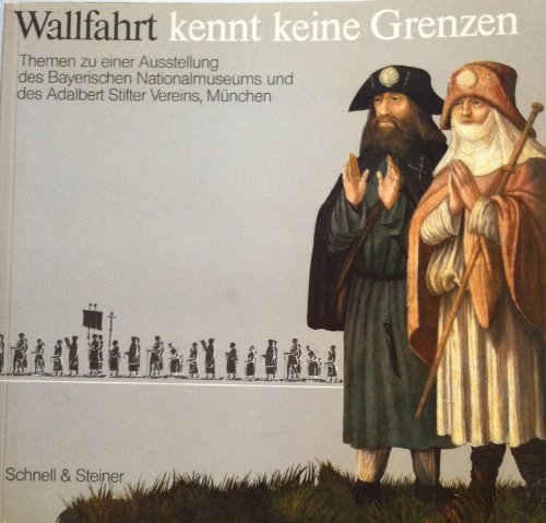 Wallfahrt kennt keine Grenzen. Themen zu einer Ausstellung des Bayerischen Nationalmuseums und de...