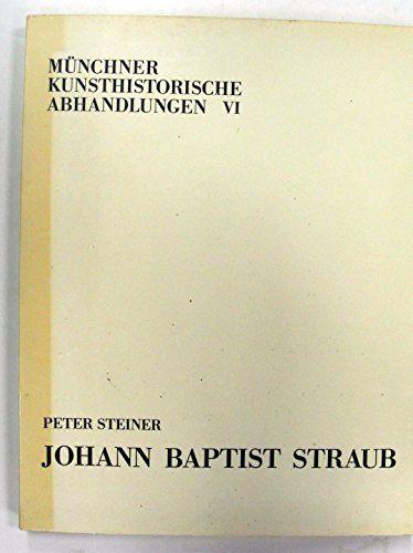Johann Baptist Straub. Hrsg. vom Kunsthistorischen Seminar der Universität München (=Abhandlungen VI). - Steiner, Peter