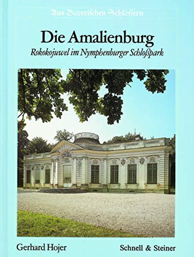 Die Amalienburg : Rokokojuwel im Nymphenburger Schlosspark. Aus bayerischen Schlössern - Hojer, Gerhard (Verfasser)