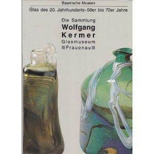 9783795407537: Die Sammlung Wolfgang Kermer, Glasmuseum Frauenau: Glas des 20. Jahrhunderts, 50er bis 70er Jahre (Bayerische Museen) (German Edition)