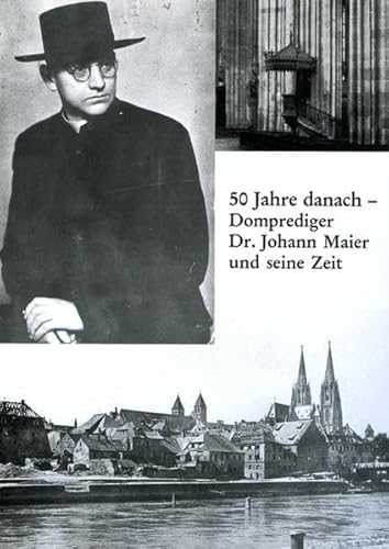 50 Jahre Danach: Domprediger Dr. Johann Maier und Seine Zeit : Ausstellung in der Bischoflichen Z...