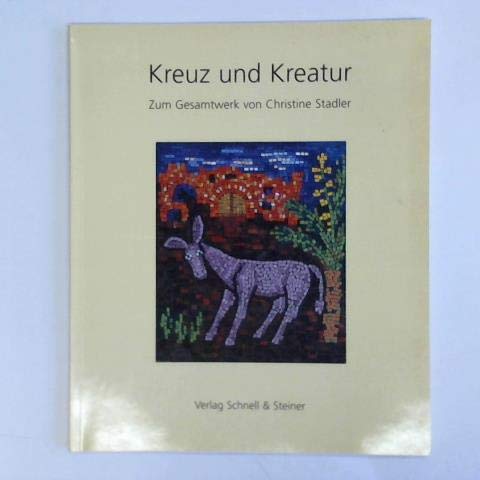 Kreuz und Kreatur Zum Gesamtkunstwerk von Christine Stadler (Ausstellungskataloge Allgemein) - Anselm Bilgri, Franz Henrich