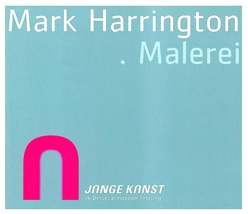 Mark Harrington. Malerei. 1 Juli bis. 15 September 2002. Dio?zesanmuseum Freising. [Exhibition catalogue]. - Harrington, Mark (artist.); Giloy-Hirtz, Petra (ed.); Steiner, Peter B. (ed.); Diozesanmuseum Freising