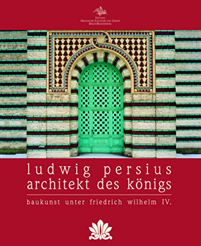 Ludwig Persius - Architekt des Königs Baukunst unter Friedrich Wilhlem IV.