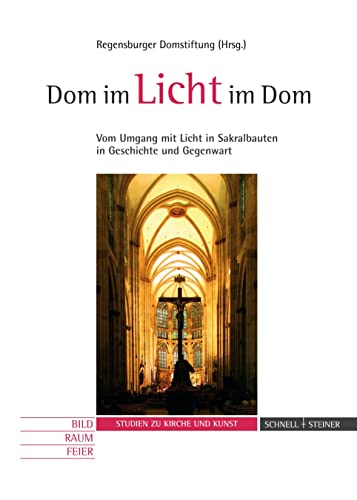 Dom im Licht - Licht im Dom. Vom Umgang mit Licht in Sakralbauten in Geschichte und Gegenwart.