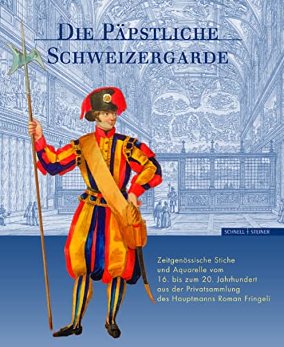Die Paepstliche Schweizergarde: Zeitgenoessische Stiche und Aquarelle vom 16. bis 20. Jahrhundert...