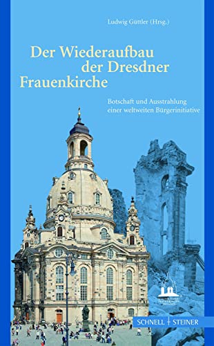 Der Wiederaufbau der Dresdner Frauenkirche. Botschaft und Ausstrahlung einer weltweiten Bürgerinitiative. - Güttler, Ludwig (Hg.)