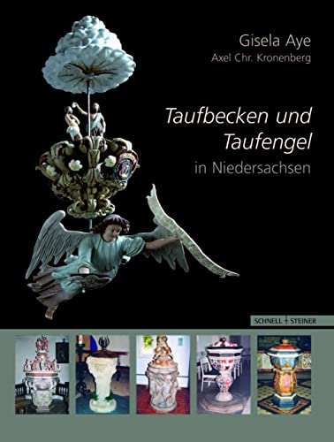 Taufbecken und Taufengel in Niedersachsen. Vom Ende des Dreißigjährigen Krieges bis zur Mitte des...