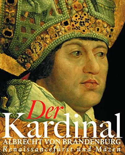Der Kardinal. Albrecht von Brandenburg ; Renaissancefürst und Mäzen. Band I & II. Kataloge der Stiftung Moritzburg, Kunstmuseum des Landes Sachsen-Anhalt