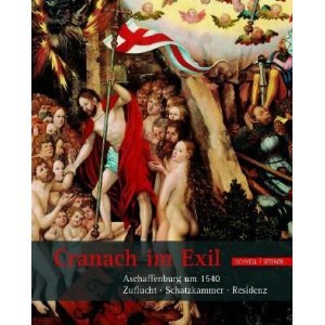 9783795419493: Cranach im Exil. Aschaffenburg um 1540. Zuflucht, Schatzkammer, Residenz