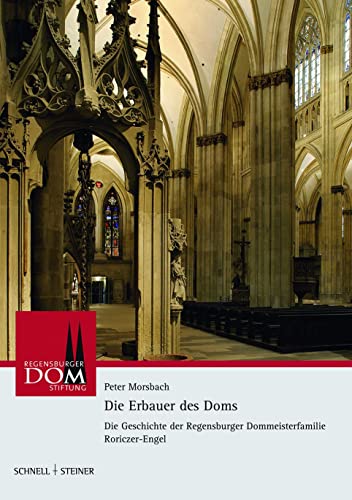 Stock image for Die Erbauer Des Doms: Die Geschichte Der Regensburger Dommeisterfamilie Roriczer-Engel (Regensburger Domstiftung) (German Edition) for sale by GF Books, Inc.